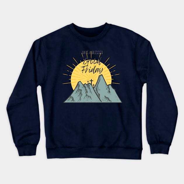 Have a blessed Good Friday Crewneck Sweatshirt by Pop on Elegance